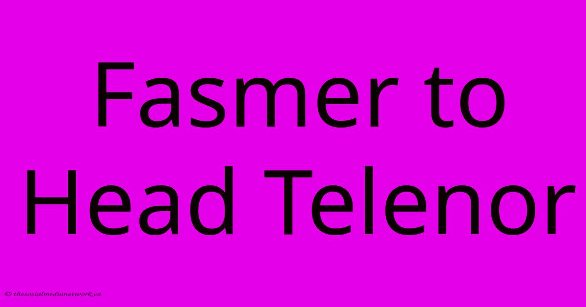 Fasmer To Head Telenor