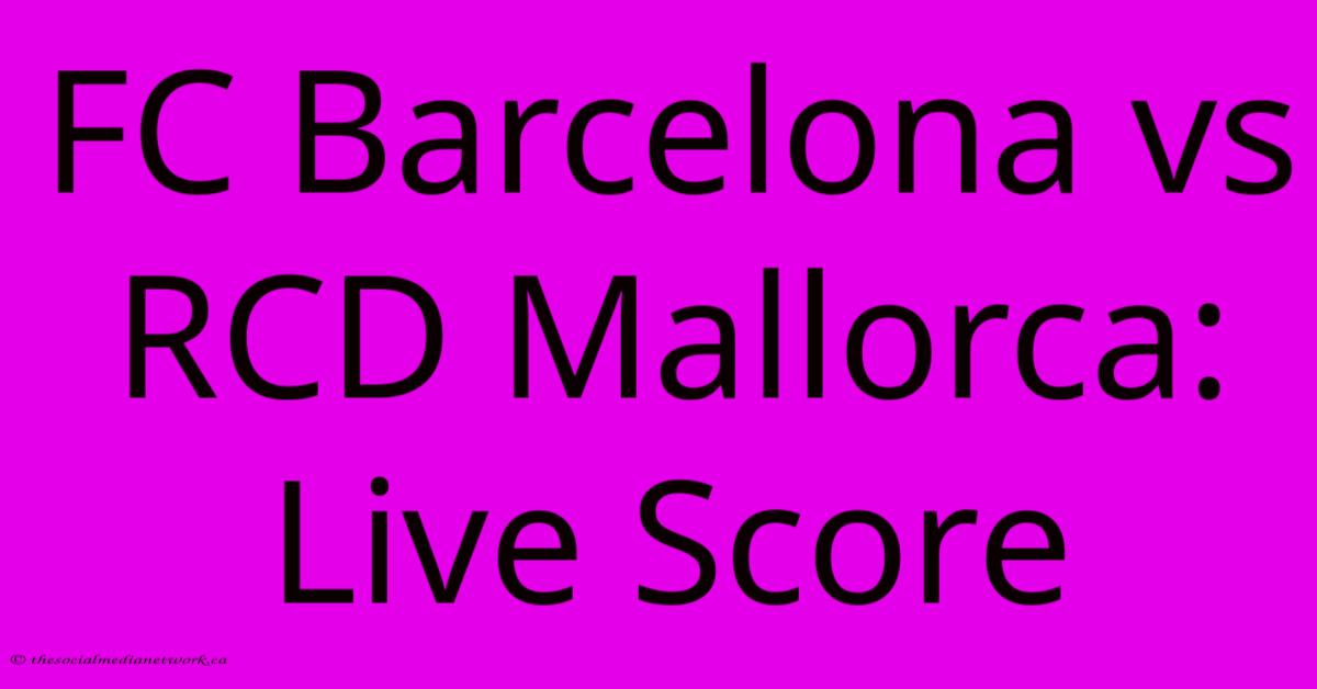 FC Barcelona Vs RCD Mallorca: Live Score