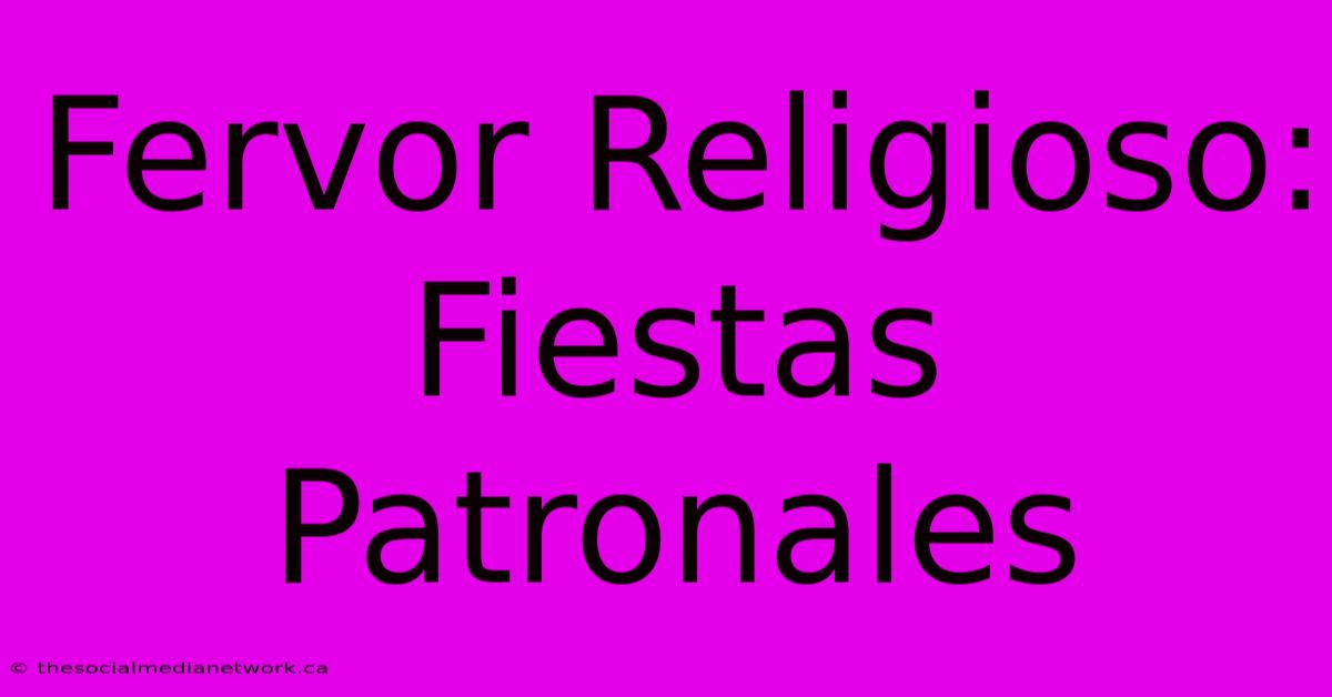 Fervor Religioso: Fiestas Patronales