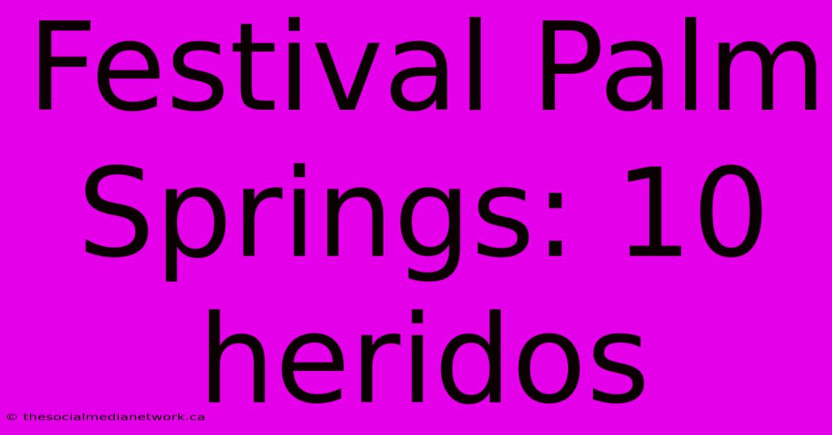 Festival Palm Springs: 10 Heridos