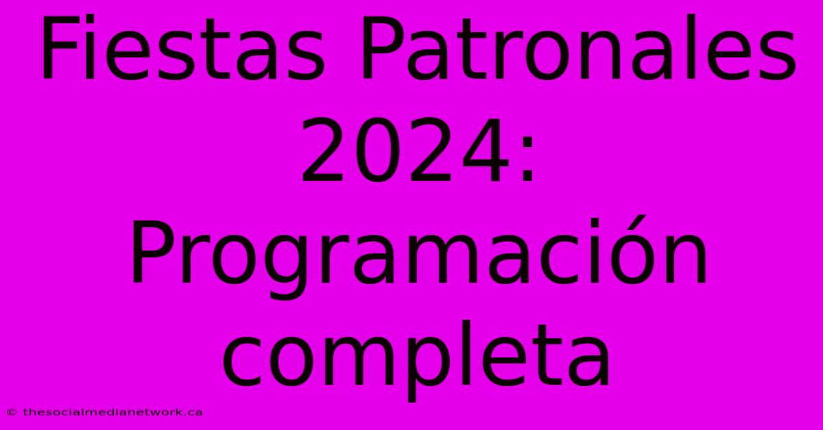 Fiestas Patronales 2024: Programación Completa