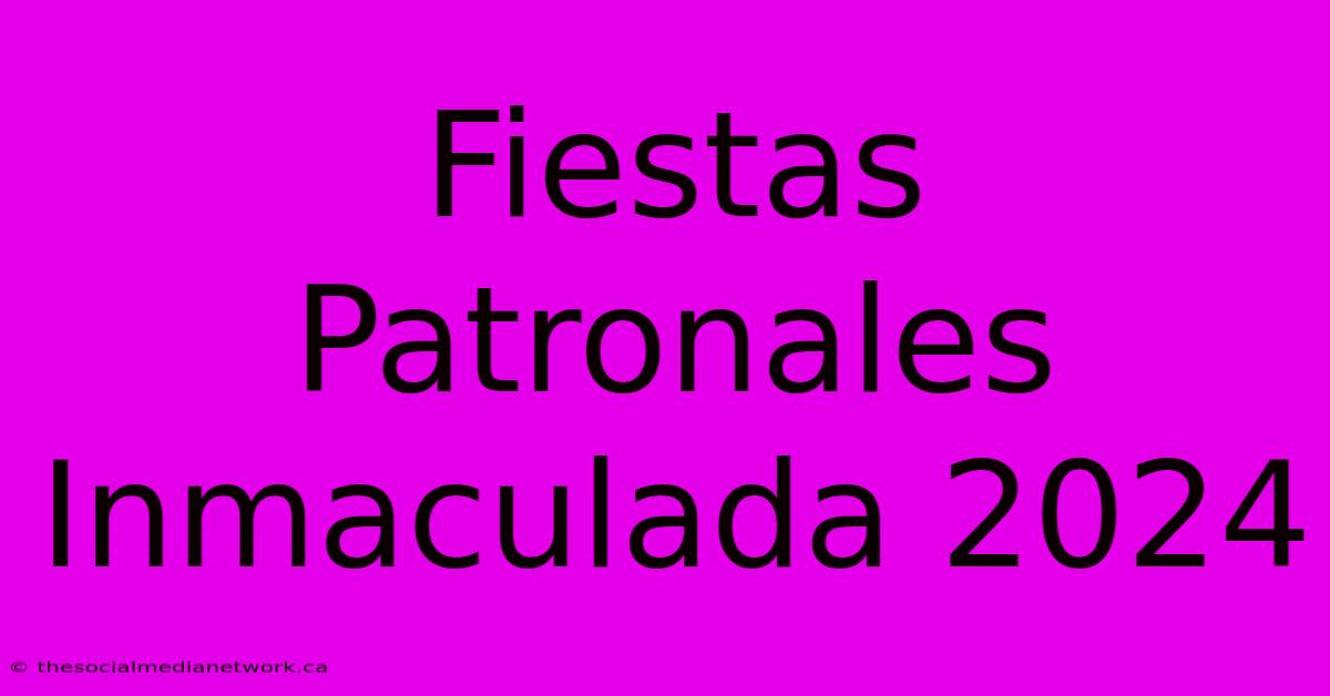 Fiestas Patronales Inmaculada 2024