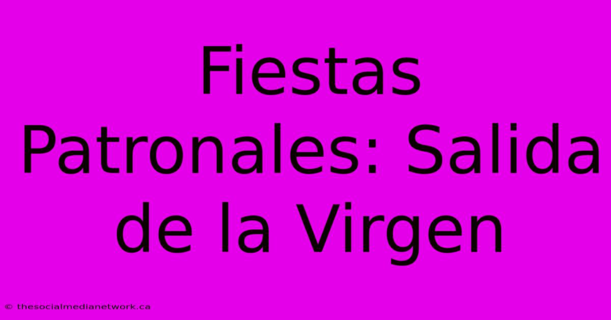 Fiestas Patronales: Salida De La Virgen