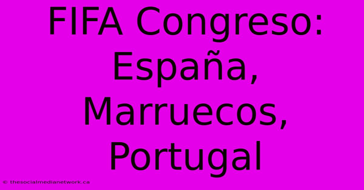 FIFA Congreso: España, Marruecos, Portugal