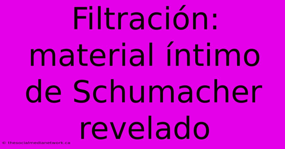 Filtración: Material Íntimo De Schumacher Revelado