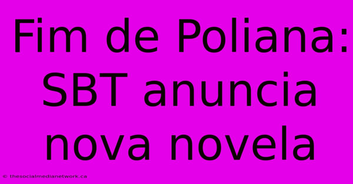 Fim De Poliana: SBT Anuncia Nova Novela