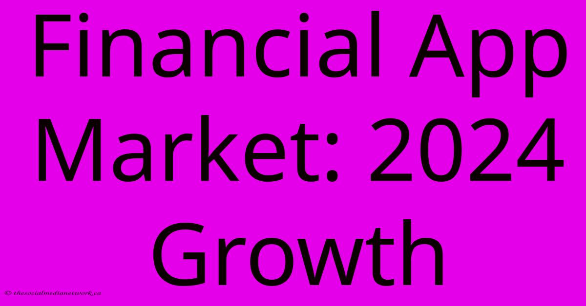 Financial App Market: 2024 Growth Financial App Market: 2024 Growth