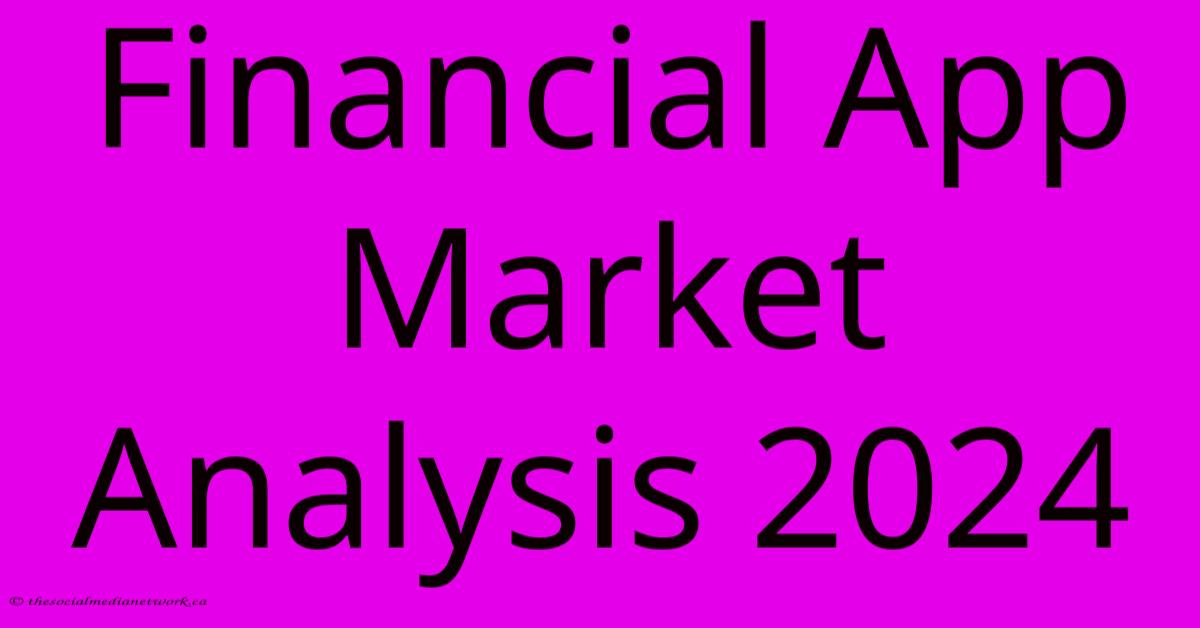 Financial App Market Analysis 2024 Financial App Market Analysis 2024
