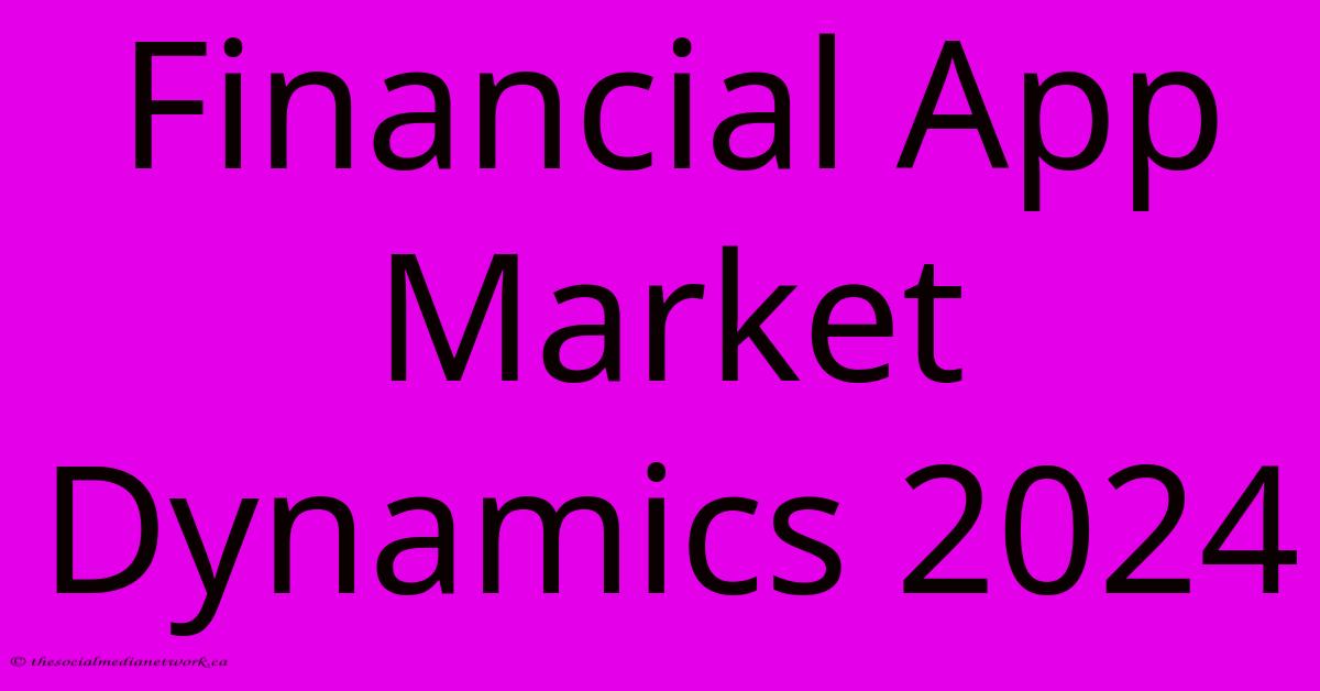 Financial App Market Dynamics 2024 Financial App Market Dynamics 2024