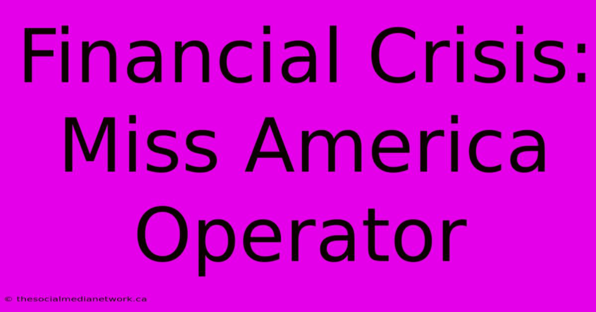 Financial Crisis: Miss America Operator