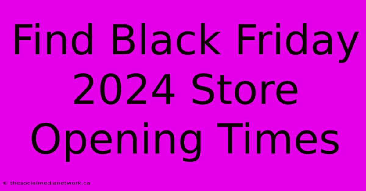 Find Black Friday 2024 Store Opening Times