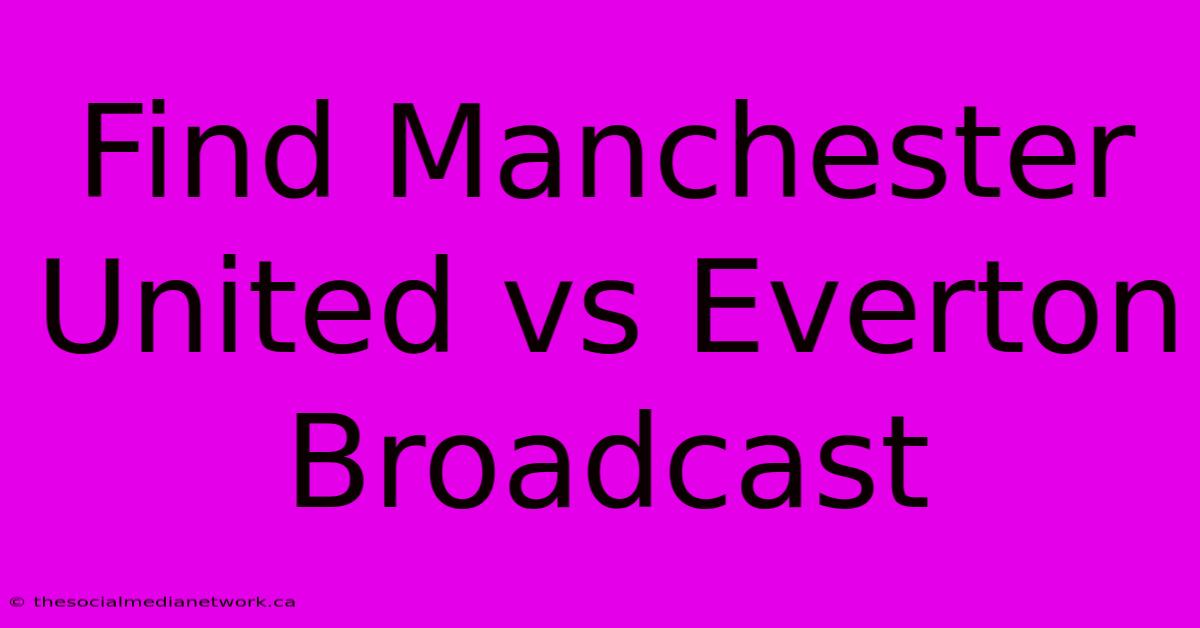 Find Manchester United Vs Everton Broadcast