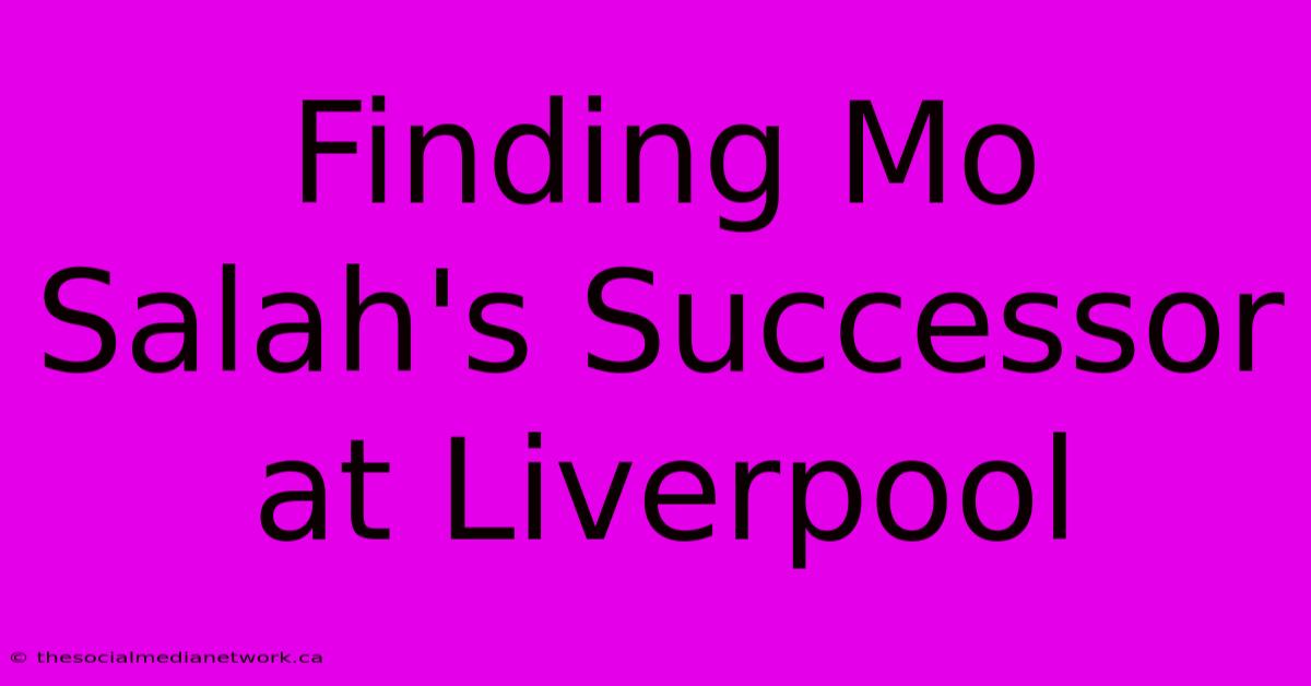 Finding Mo Salah's Successor At Liverpool