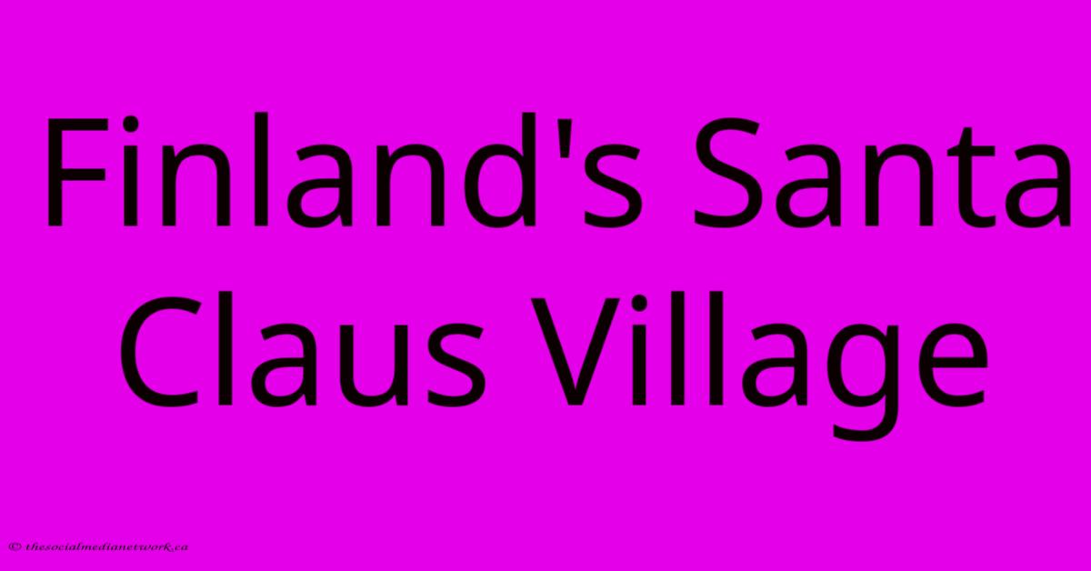 Finland's Santa Claus Village