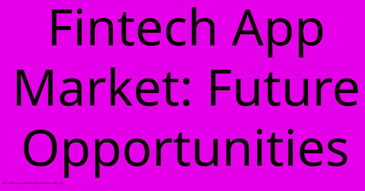 Fintech App Market: Future Opportunities Fintech App Market: Future Opportunities