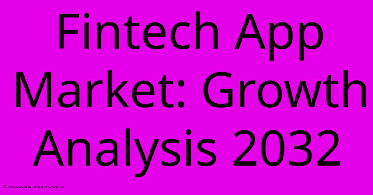 Fintech App Market: Growth Analysis 2032 Fintech App Market: Growth Analysis 2032