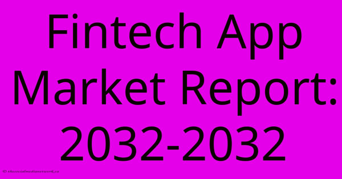 Fintech App Market Report: 2032-2032 Fintech App Market Report: 2032-2032