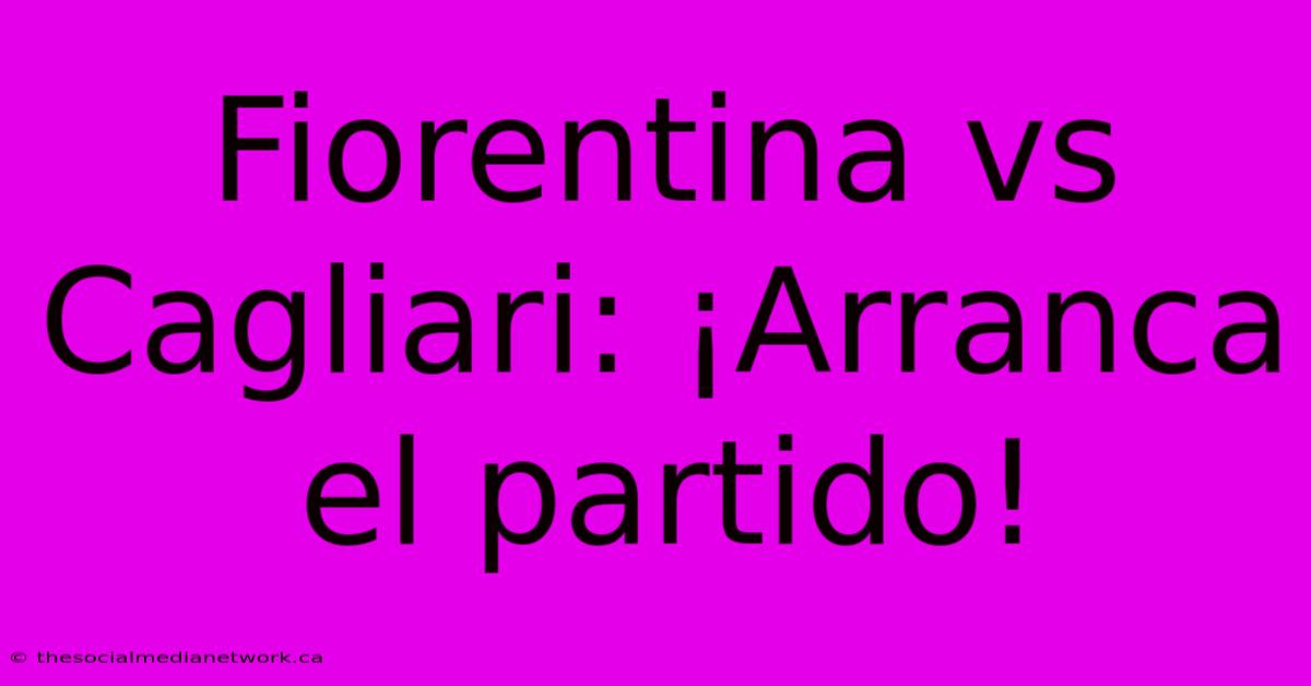 Fiorentina Vs Cagliari: ¡Arranca El Partido!