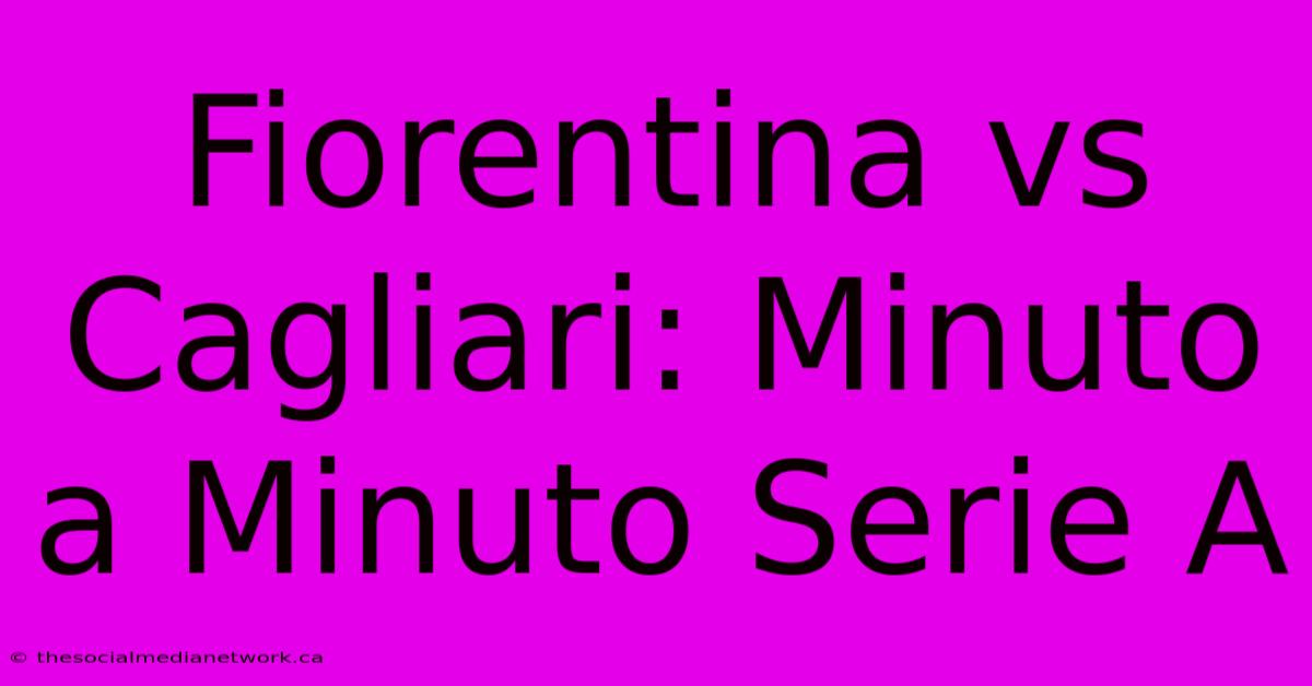 Fiorentina Vs Cagliari: Minuto A Minuto Serie A