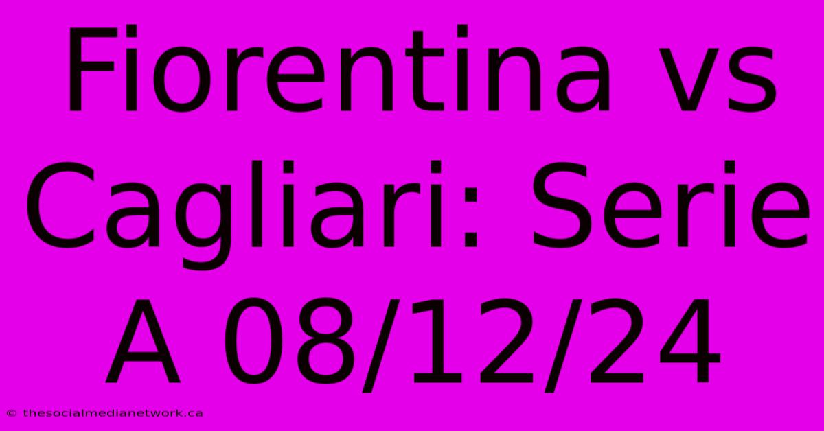 Fiorentina Vs Cagliari: Serie A 08/12/24