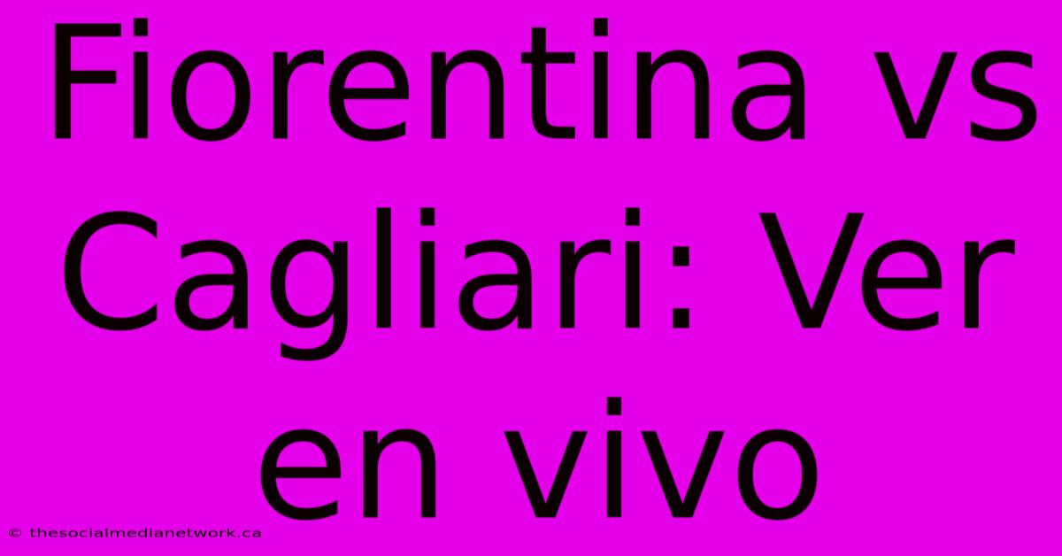 Fiorentina Vs Cagliari: Ver En Vivo