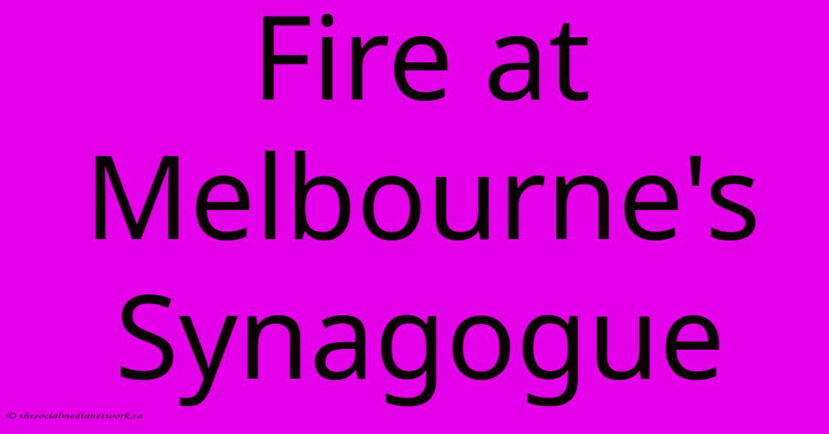 Fire At Melbourne's Synagogue Fire At Melbourne's Synagogue