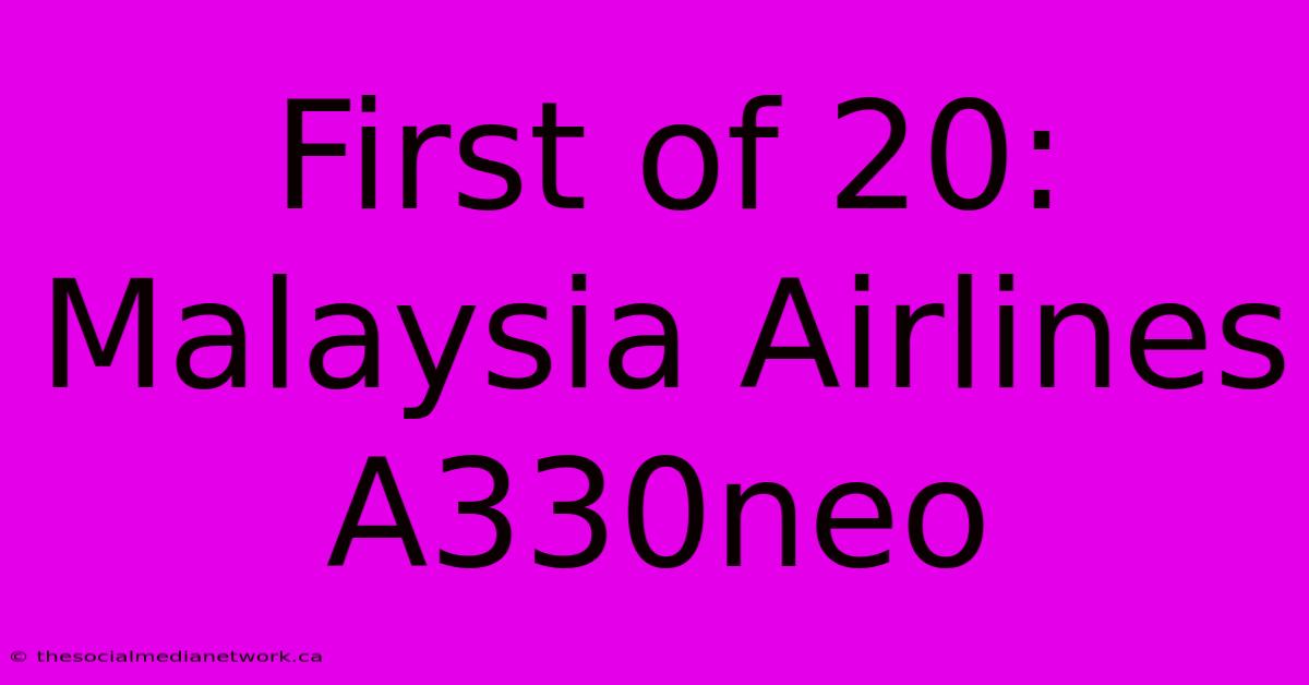 First Of 20: Malaysia Airlines A330neo