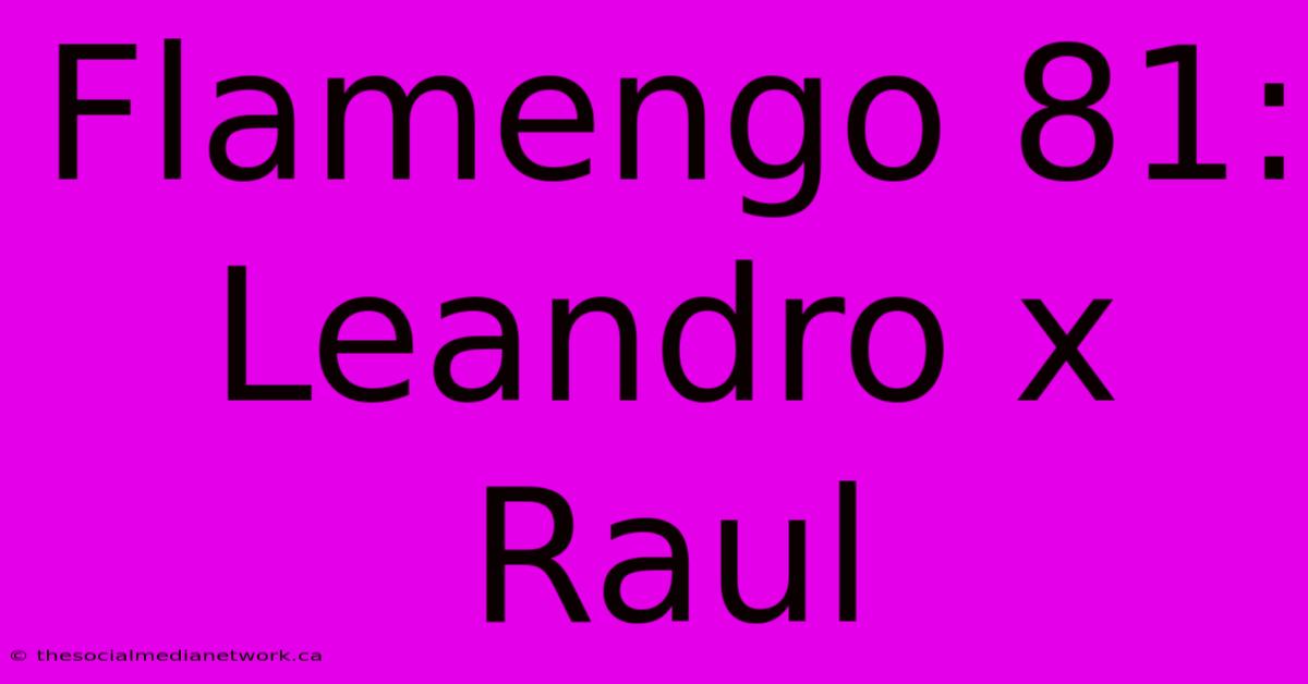 Flamengo 81: Leandro X Raul