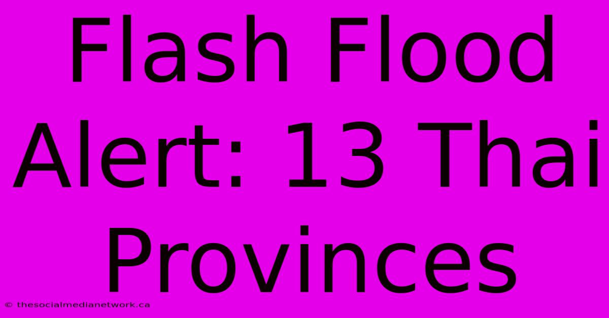 Flash Flood Alert: 13 Thai Provinces