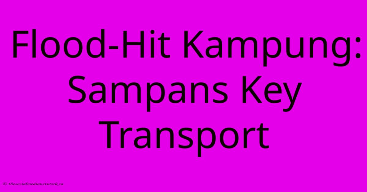 Flood-Hit Kampung: Sampans Key Transport Flood-Hit Kampung: Sampans Key Transport