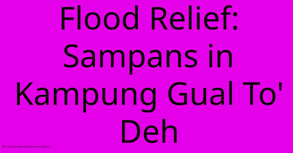 Flood Relief: Sampans In Kampung Gual To' Deh Flood Relief: Sampans In Kampung Gual To' Deh