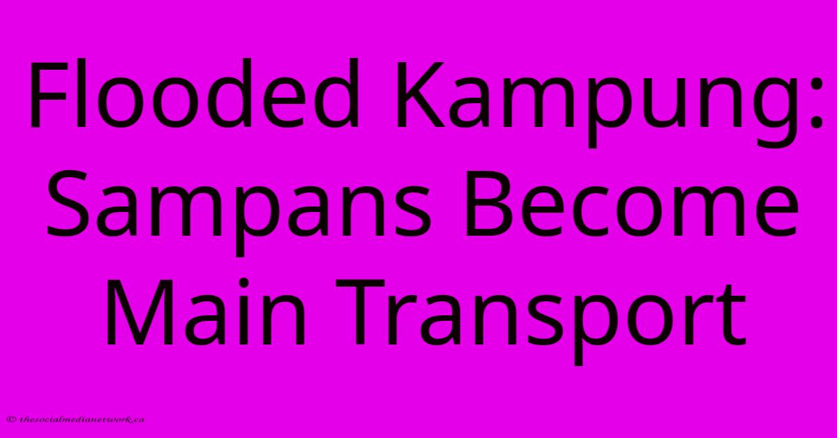 Flooded Kampung: Sampans Become Main Transport Flooded Kampung: Sampans Become Main Transport