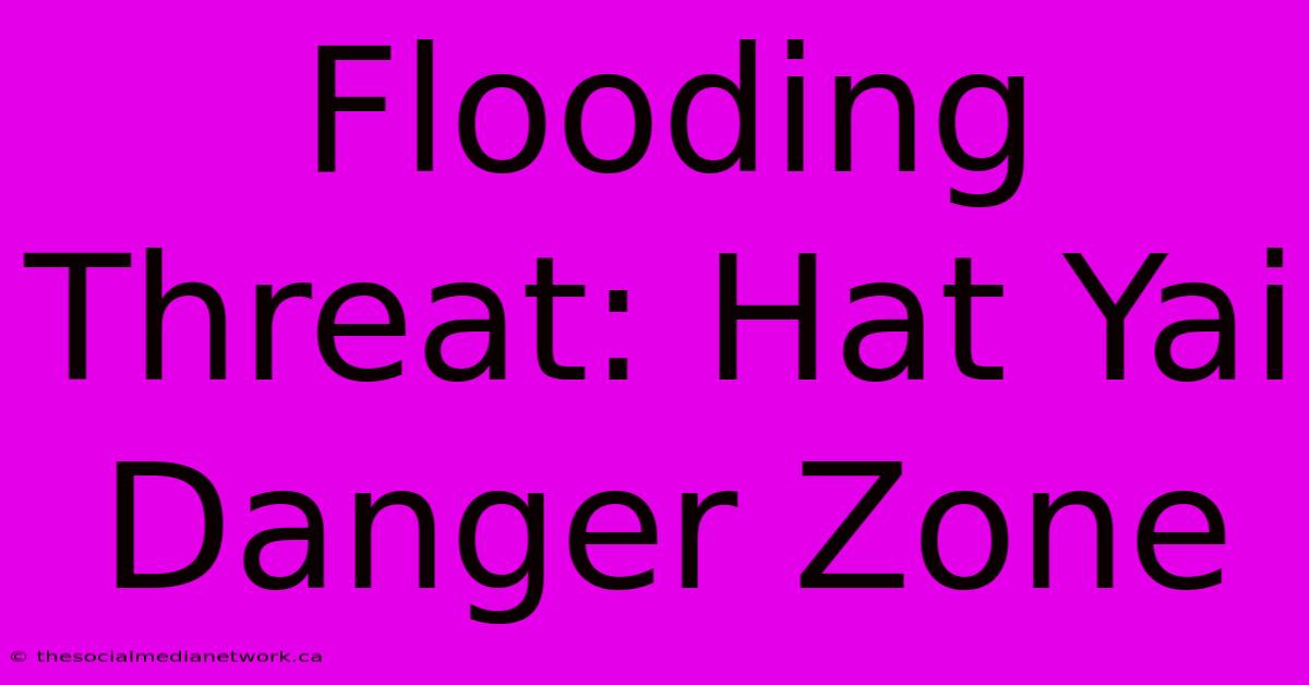 Flooding Threat: Hat Yai Danger Zone