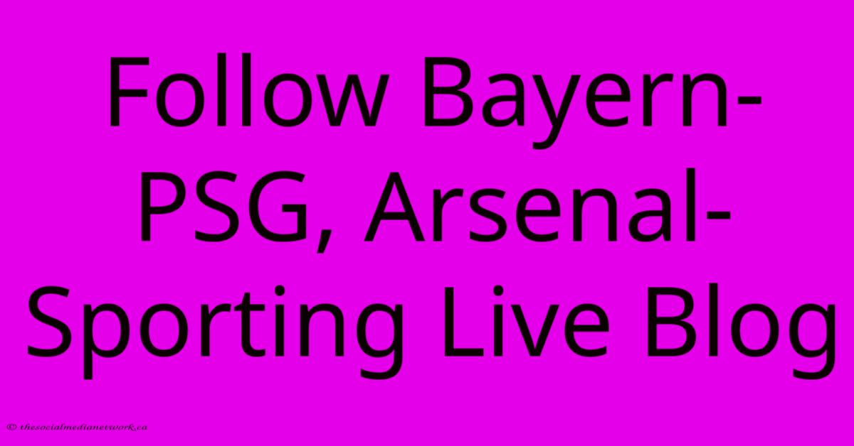 Follow Bayern-PSG, Arsenal-Sporting Live Blog Follow Bayern-PSG, Arsenal-Sporting Live Blog