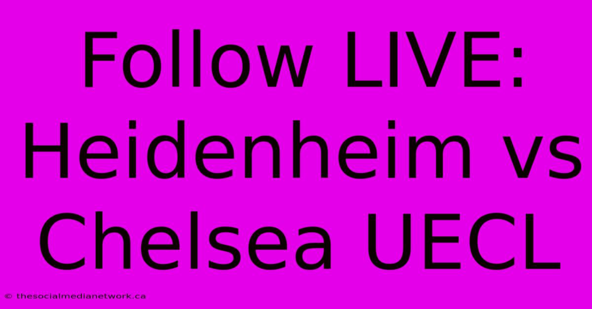 Follow LIVE: Heidenheim Vs Chelsea UECL