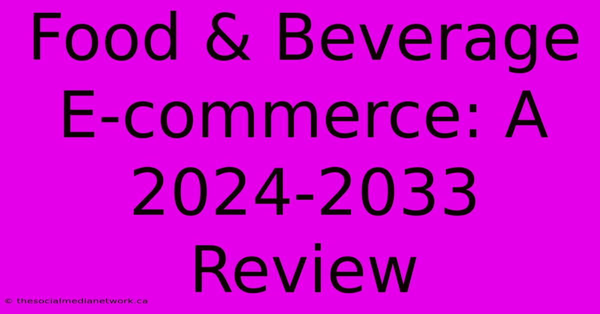 Food & Beverage E-commerce: A 2024-2033 Review