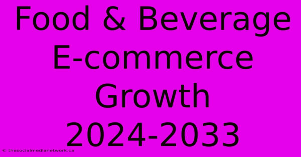 Food & Beverage E-commerce Growth 2024-2033