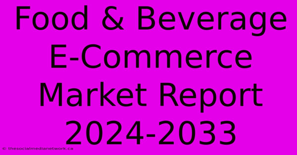 Food & Beverage E-Commerce Market Report 2024-2033