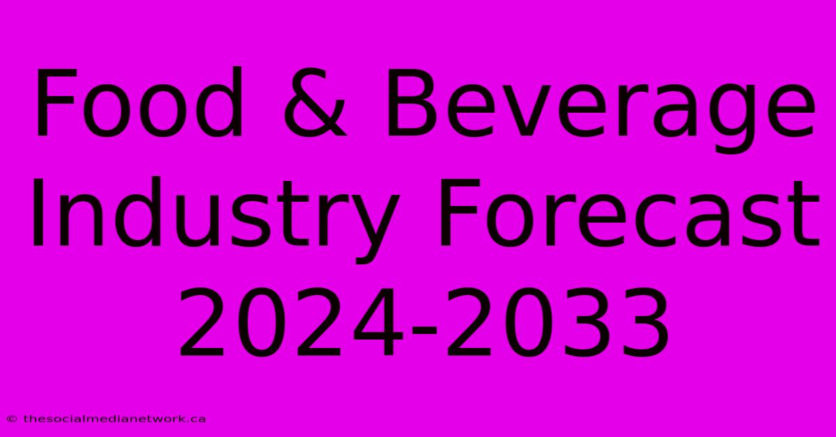 Food & Beverage Industry Forecast 2024-2033