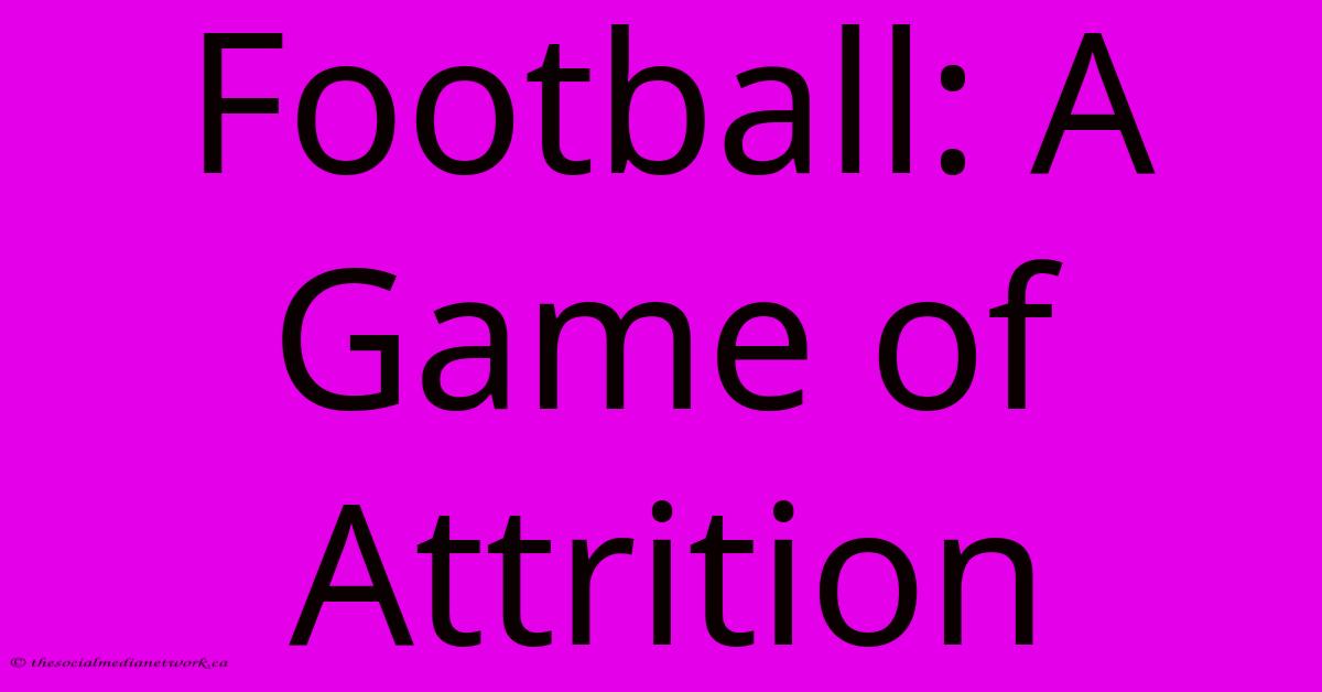 Football: A Game Of Attrition