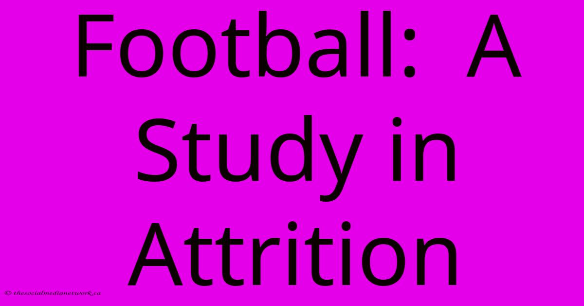 Football:  A Study In Attrition