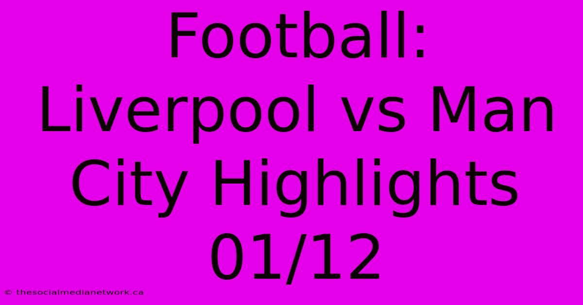 Football: Liverpool Vs Man City Highlights 01/12