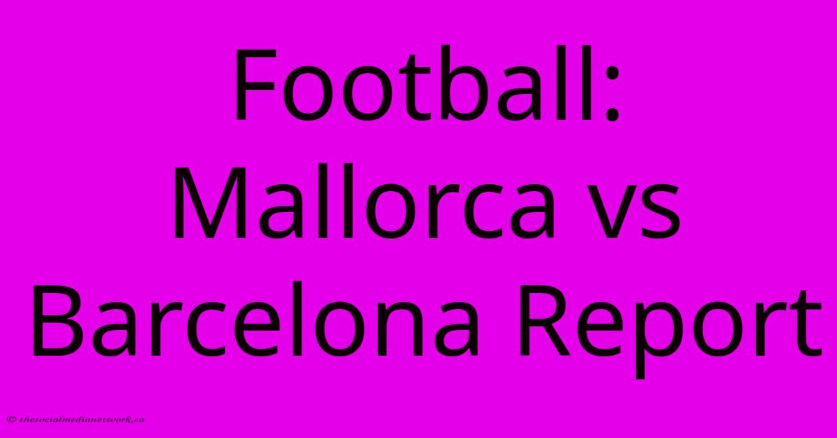 Football: Mallorca Vs Barcelona Report