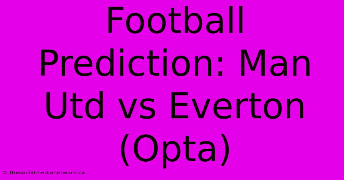 Football Prediction: Man Utd Vs Everton (Opta)