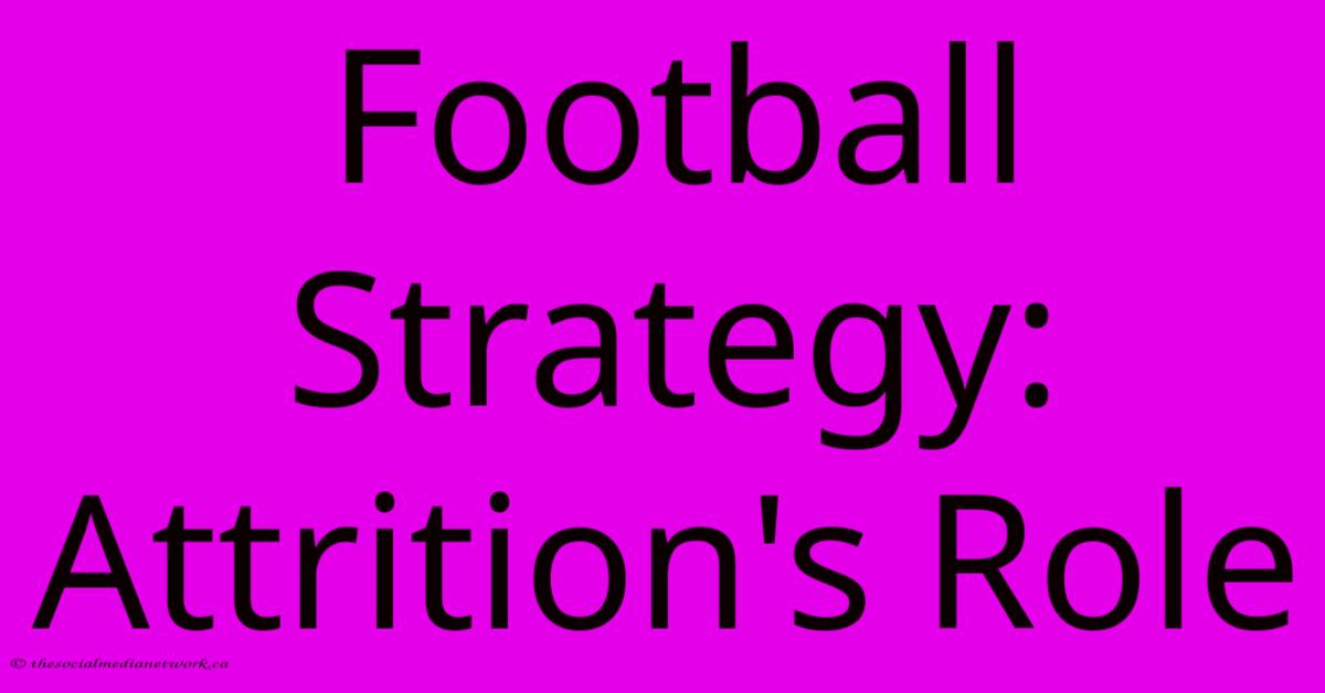 Football Strategy: Attrition's Role