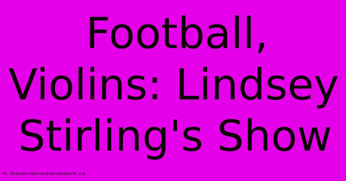 Football, Violins: Lindsey Stirling's Show