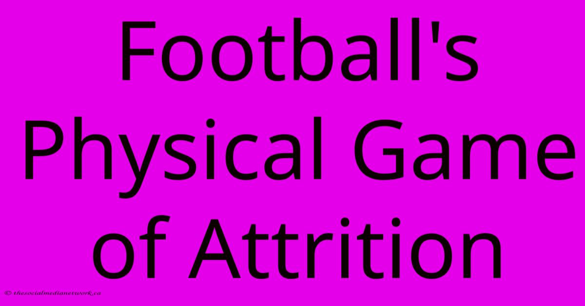 Football's Physical Game Of Attrition