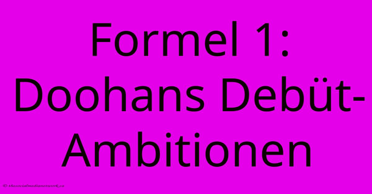 Formel 1: Doohans Debüt-Ambitionen Formel 1: Doohans Debüt-Ambitionen