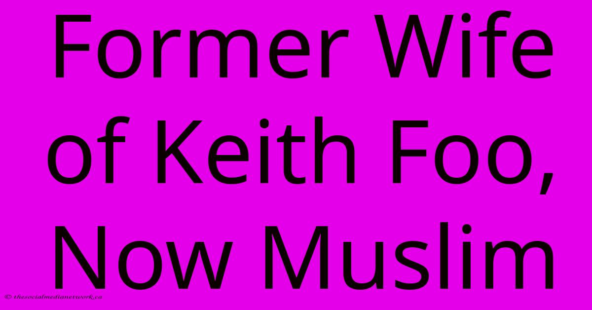 Former Wife Of Keith Foo, Now Muslim Former Wife Of Keith Foo, Now Muslim