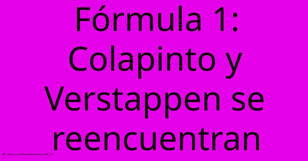 Fórmula 1: Colapinto Y Verstappen Se Reencuentran Fórmula 1: Colapinto Y Verstappen Se Reencuentran
